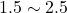 1.5 \sim 2.5