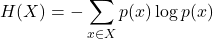 \[H(X) = - \sum_{x \in X} p(x) \log p(x)\]