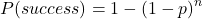 \[P(success) = 1 - (1 - p)^n\]